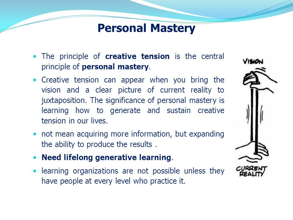 Personal+Mastery+The+principle+of+creative+tension+is+the+central+principle+of+personal+mastery.