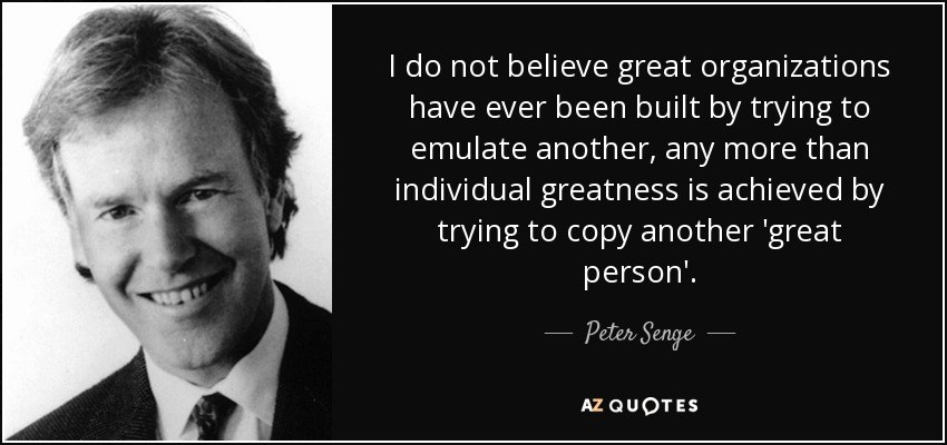 quote-i-do-not-believe-great-organizations-have-ever-been-built-by-trying-to-emulate-another-peter-senge-66-88-25.jpg