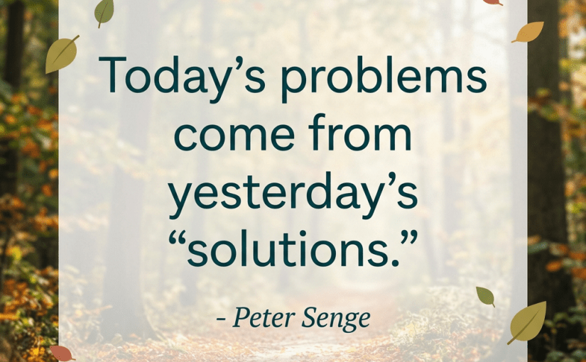 Quote by Peter Senge stating today’s problems come from yesterday’s solutions with autumn forest background